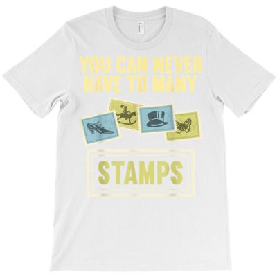You Can Never Have To Many Stamps Stamp Collecting Collector T Shirt T-shirt Designed By Stoutsal