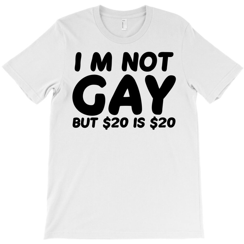 Mens Im Not Gay but 20 is Twenty Dollars Shirt Printed 