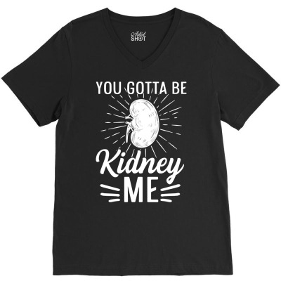 You Gotta Be Kidney Me Pun For A Kidney Donor Pullover Hoodie V-neck Tee Designed By Gaelwalls