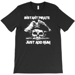 instant pirate just add rum T-Shirt | Artistshot