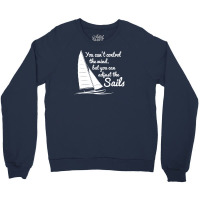 You Can't Control Wind But Adjust The Sails Crewneck Sweatshirt | Artistshot