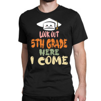 Graduation 2020 T  Shirtlook Out 5th Grade Here I Come T  Shirt Classic T-shirt | Artistshot