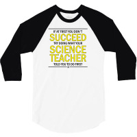 If At First You Don't Succeed Try Doing What Your Science Teacher Told You To Do First 3/4 Sleeve Shirt | Artistshot