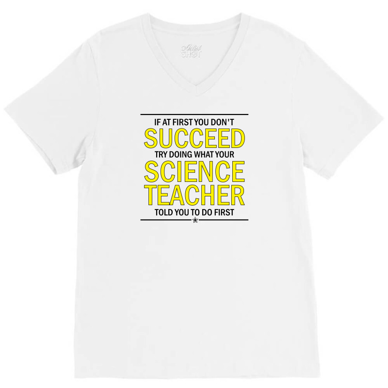 If At First You Don't Succeed Try Doing What Your Science Teacher Told You To Do First V-neck Tee | Artistshot