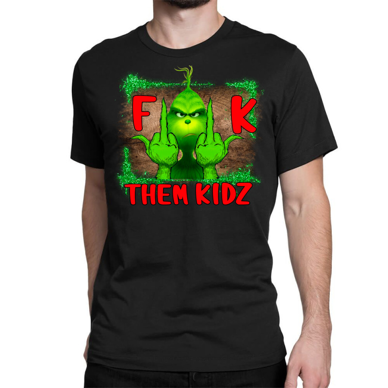 Fuck Them Kids Grinch Classic T-shirt by Bettercallsaul | Artistshot