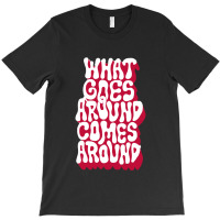 What Goes Around Comes Around T-shirt | Artistshot
