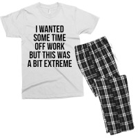 I Wanted Some Time Off Work But This Was A Bit Extreme Men's T-shirt Pajama Set | Artistshot