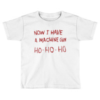 Now I Have A Machine Gun Toddler T-shirt | Artistshot