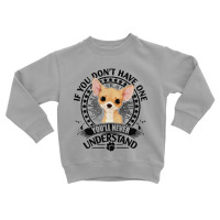 Chihuahua If You Don’t Have One You’ll Never Understand Toddler Sweatshirt | Artistshot