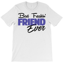 Best Freakin' Friend Ever T-Shirt | Artistshot