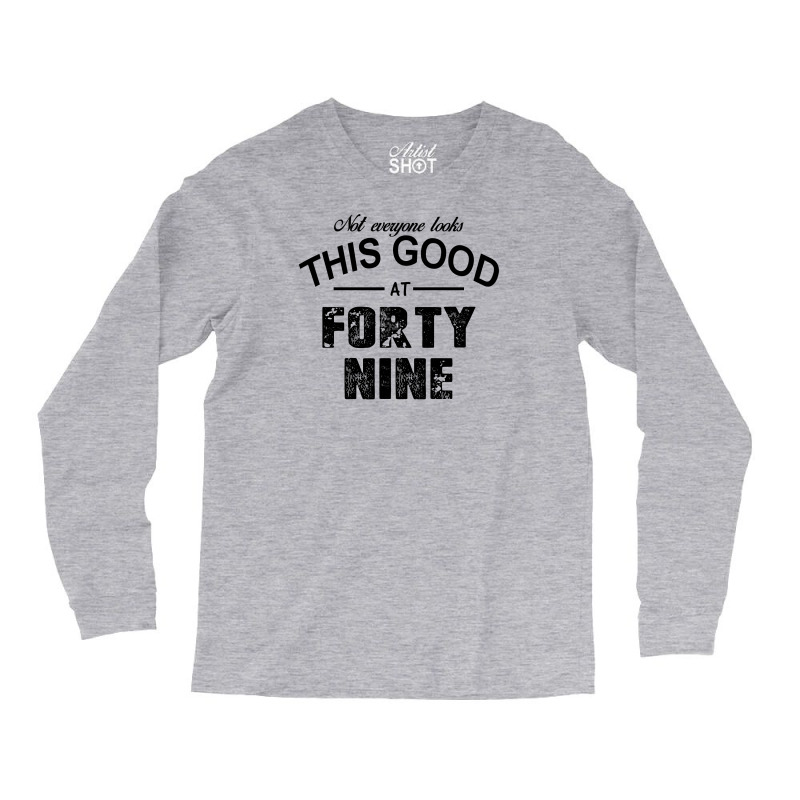 Not Everyone Looks This Good At Forty Nine Long Sleeve Shirts | Artistshot