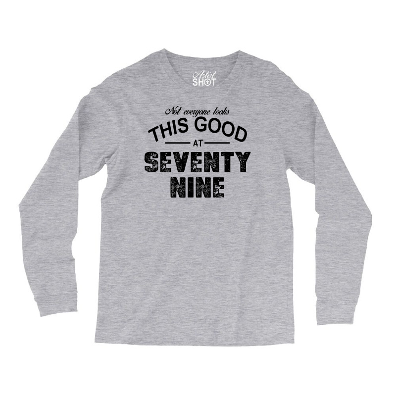 Not Everyone Looks This Good At Seventy Nine Long Sleeve Shirts | Artistshot