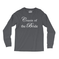 Cousin Of The Bride Long Sleeve Shirts | Artistshot