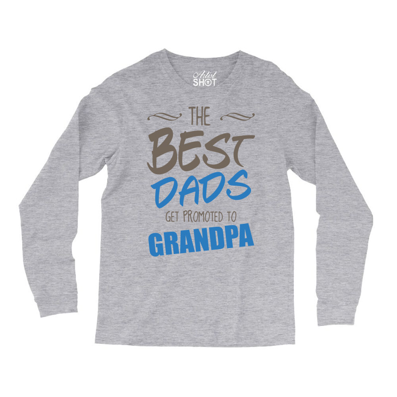 Great Dads Get Promoted To Grandpa Long Sleeve Shirts | Artistshot