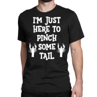 I'm Just Here To Pinch Some Tail Funny Cajun Louisiana T Shirt Classic T-shirt | Artistshot