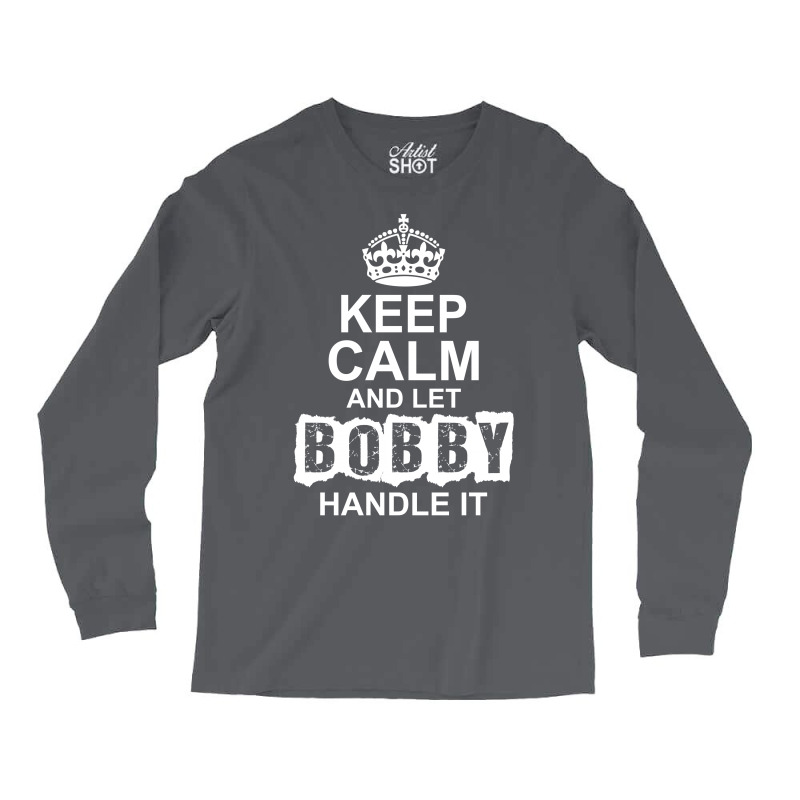 Keep Calm And Let Bobby Handle It Long Sleeve Shirts | Artistshot