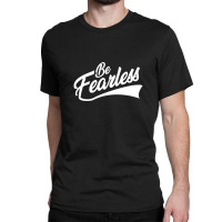 Be Fearless Classic T-shirt | Artistshot