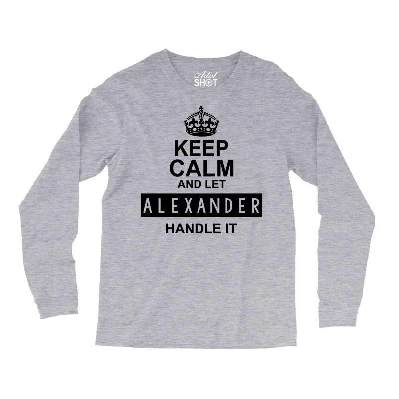 Keep Calm And Let  Alexander Handle It Long Sleeve Shirts | Artistshot