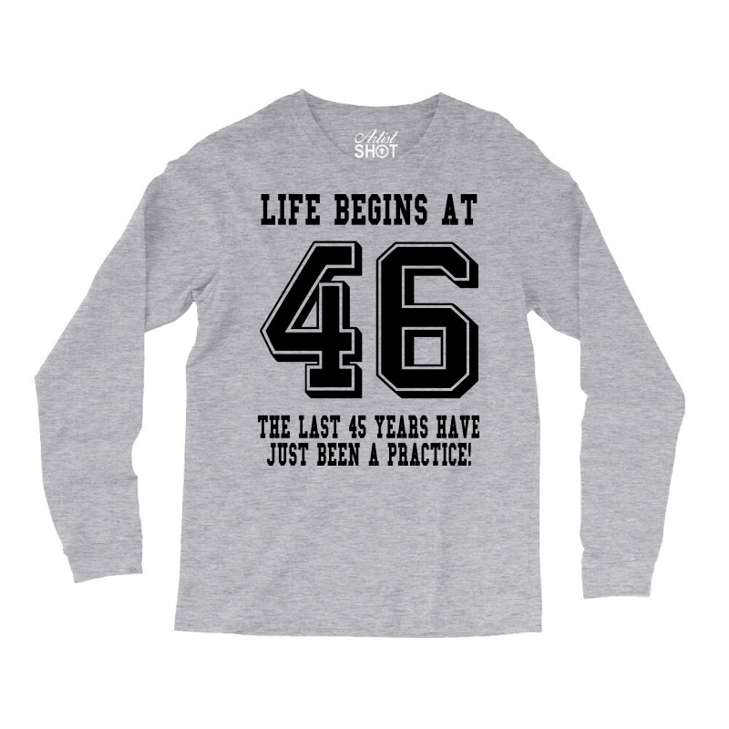 46th Birthday Life Begins At 46 Long Sleeve Shirts | Artistshot