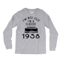 I'm Not Old I'm A Classic 1958 Long Sleeve Shirts | Artistshot