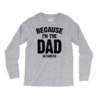 Because I'm The Dad That's Why Long Sleeve Shirts | Artistshot