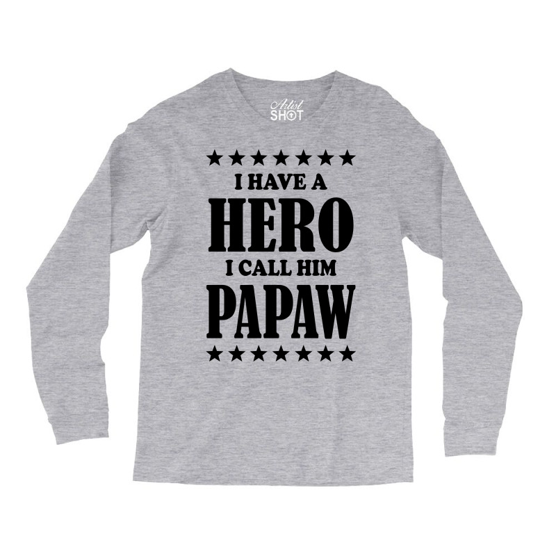 I Have A Hero I Call Him Papaw Long Sleeve Shirts | Artistshot