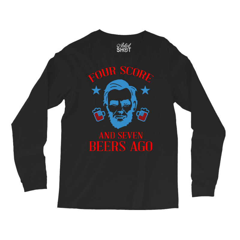 4th Of July Four Score And Seven Beers Ago Long Sleeve Shirts | Artistshot