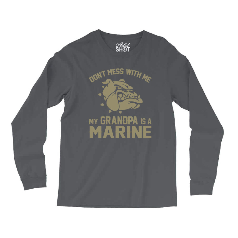 Don't Mess Wiht Me My Grandpa Is A Marine Long Sleeve Shirts by SabriAcar | Artistshot