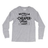Nutella Is Cheaper Than Therapy Long Sleeve Shirts | Artistshot