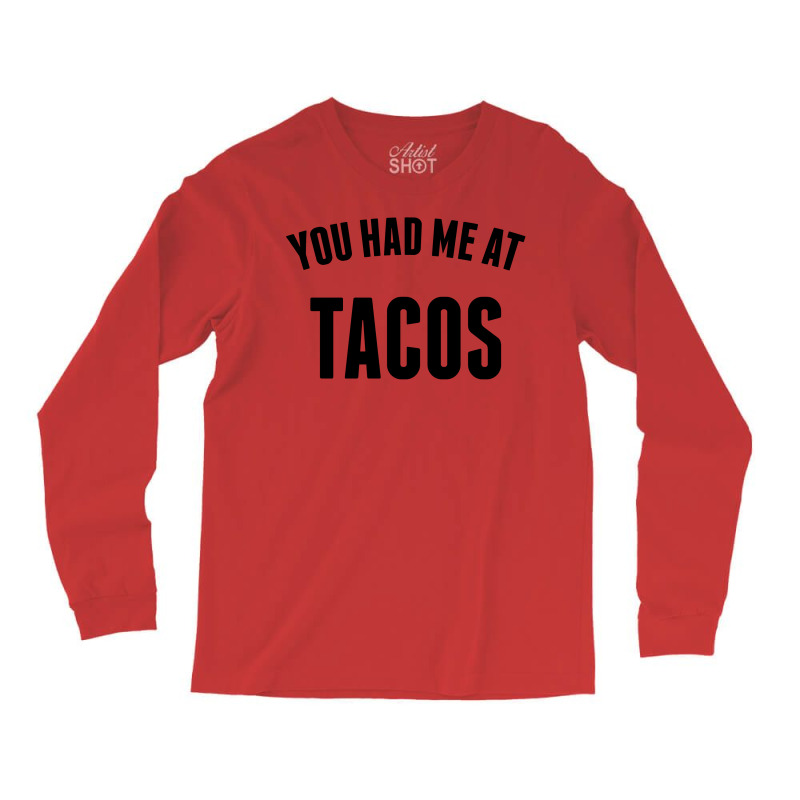 You Had Me At Tacos Long Sleeve Shirts | Artistshot