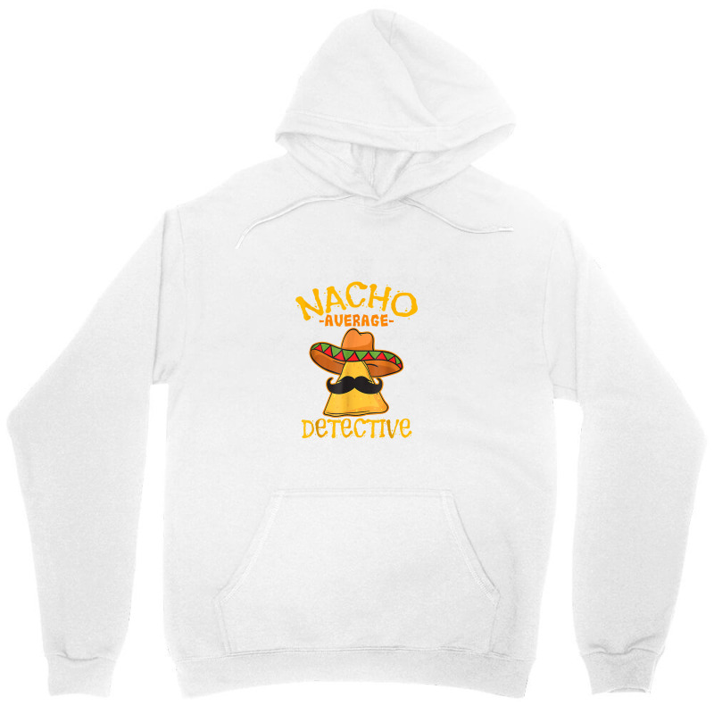 Nacho Average Detective Investigator Informer Cinco De Mayo Unisex Hoodie by asilamiraty | Artistshot