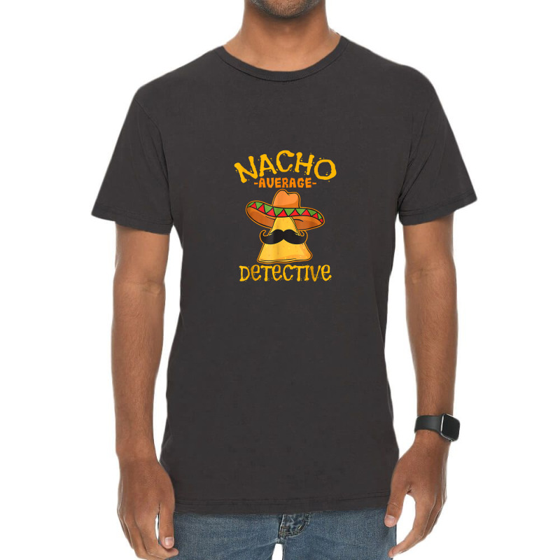 Nacho Average Detective Investigator Informer Cinco De Mayo Vintage T-Shirt by asilamiraty | Artistshot