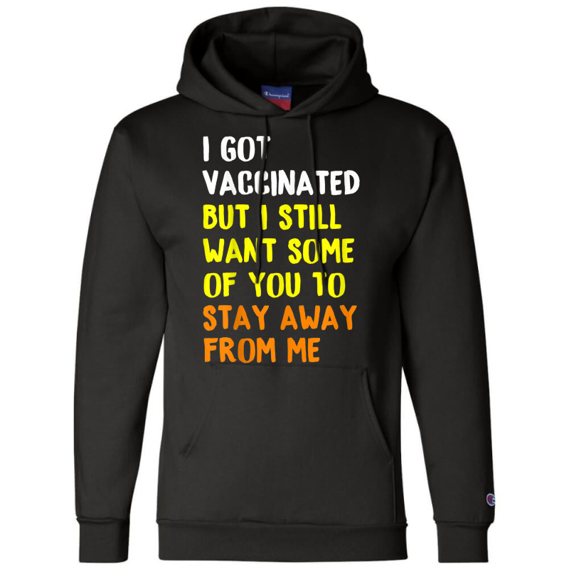 I Got Vaccinated But I Still Want Some Of You To Stay Away Fro Champion Hoodie by time5803 | Artistshot