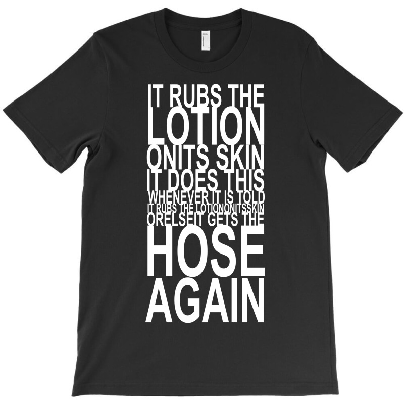 It Rubs The Lotion On Its Skin T-shirt | Artistshot