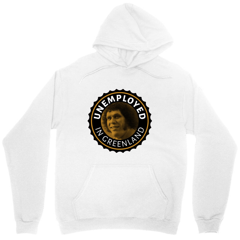 Unemployed In Greenland Unisex Hoodie | Artistshot