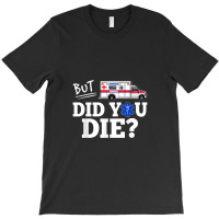 But Did You Die Funny Emt Amr Emergency Paramedic T-shirt | Artistshot