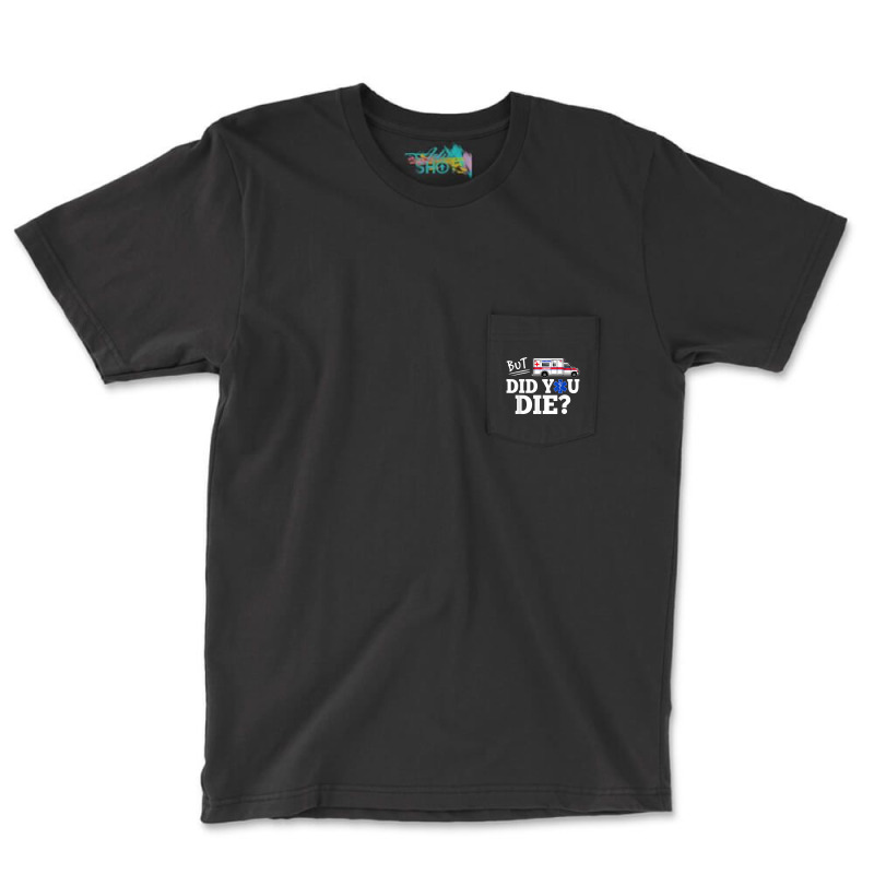 But Did You Die Funny Emt Amr Emergency Paramedic Pocket T-shirt | Artistshot