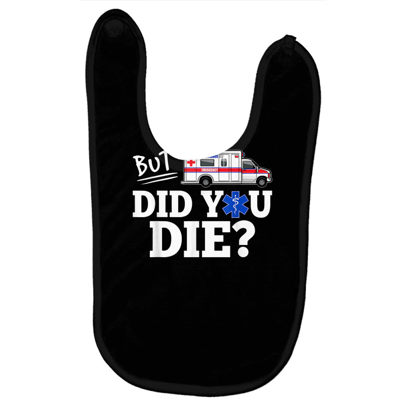 But Did You Die Funny Emt Amr Emergency Paramedic Baby Bibs | Artistshot