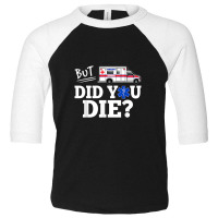 But Did You Die Funny Emt Amr Emergency Paramedic Toddler 3/4 Sleeve Tee | Artistshot