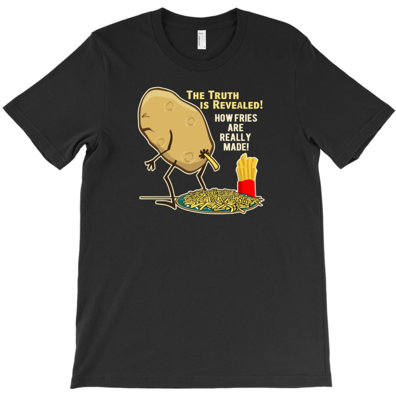 How Fries Are Really Made T-shirt | Artistshot