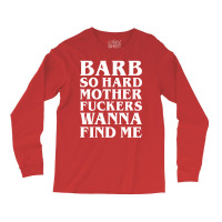 Barb So Hard Mother Fuckers Wanna Find Me Long Sleeve Shirts | Artistshot