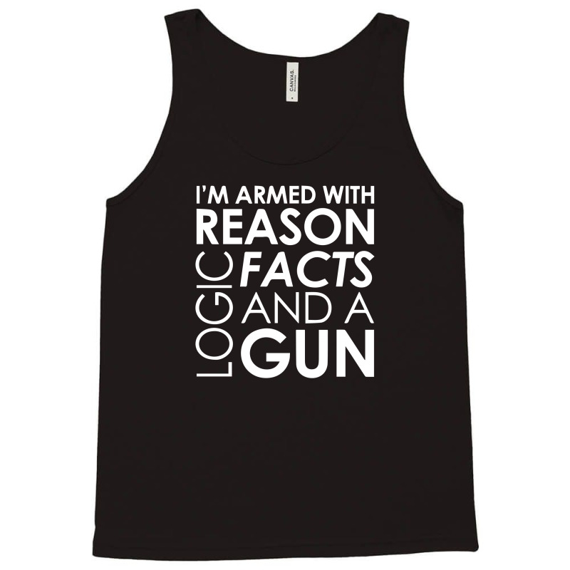 I'm Armed With Reason Logic Facts And A Cop Tank Top | Artistshot