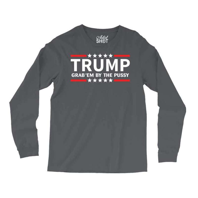 Trump - Grab Em By The Pussy Long Sleeve Shirts by tshiart | Artistshot