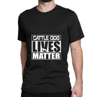 Cattle Dog Lives Matter Australian Blue Heeler Classic T-shirt | Artistshot