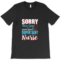 Sorry This Guy Already Taken By Super Sexy Nurse T-shirt | Artistshot