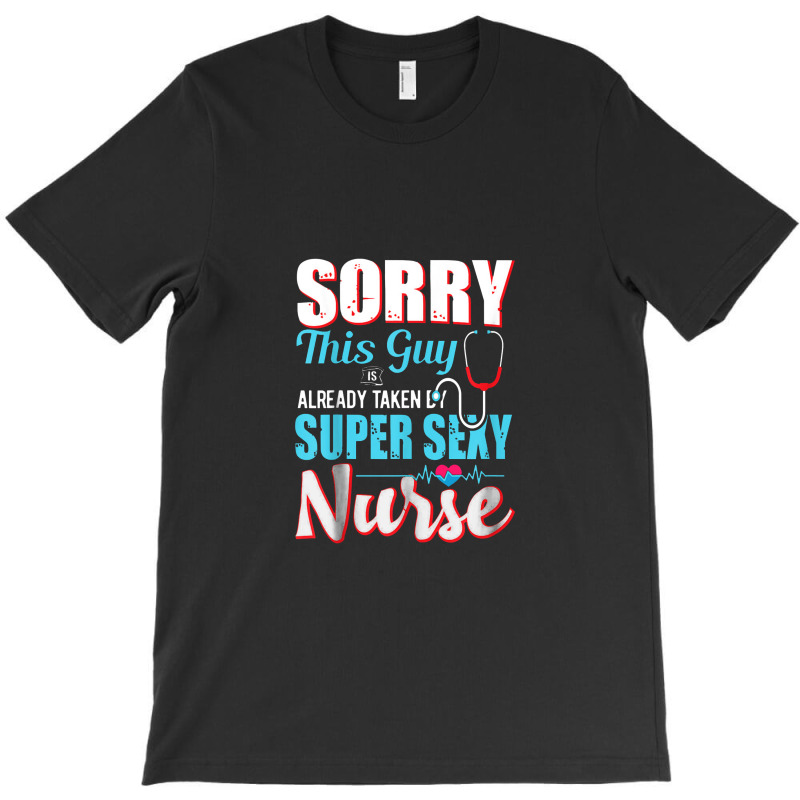 Sorry This Guy Already Taken By Super Sexy Nurse T-shirt | Artistshot