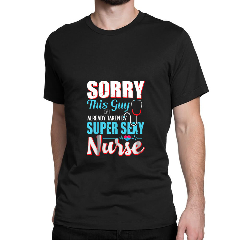 Sorry This Guy Already Taken By Super Sexy Nurse Classic T-shirt | Artistshot