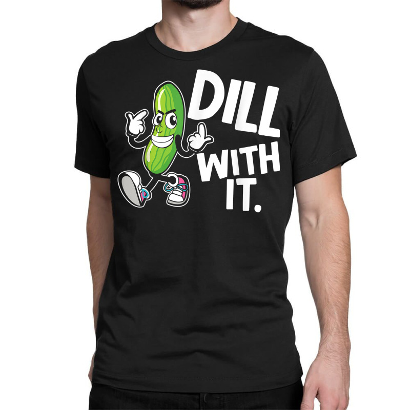 Dill With It Funny Pickle Clothing Vegetarian Pickle Lover T Shirt Classic T-shirt by AshleyPenez | Artistshot