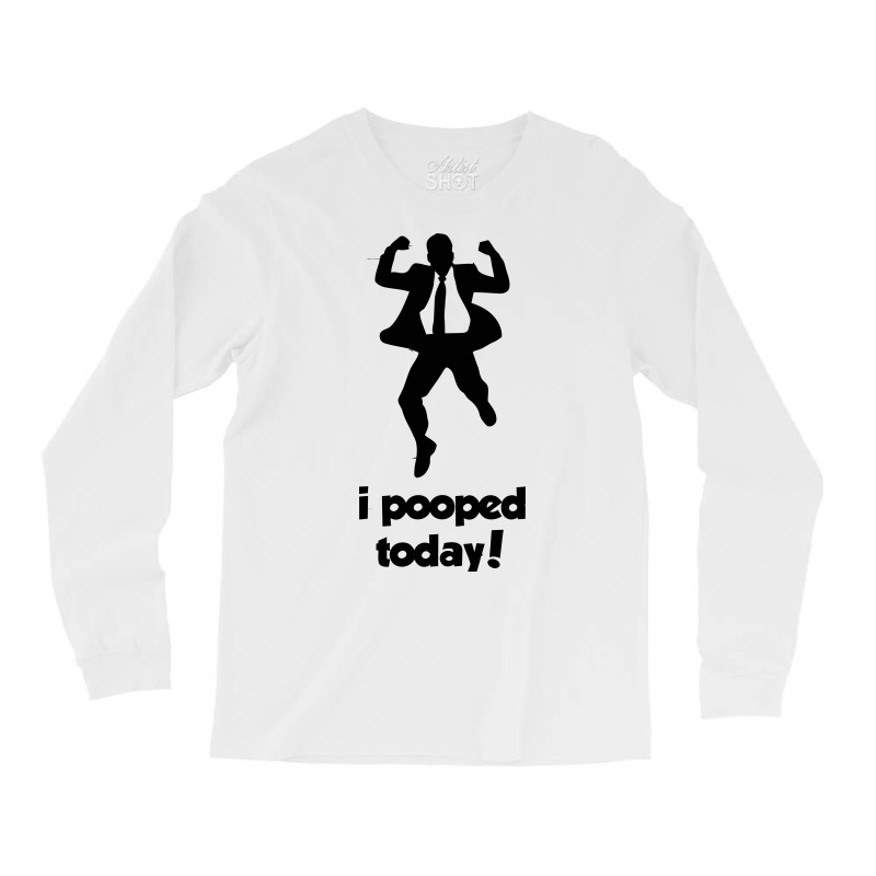 I Pooped Today! Long Sleeve Shirts | Artistshot