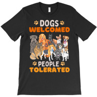 Dogs Welcomed People Tolerated T  Shirt Dogs Welcomed People Tolerated T-shirt | Artistshot